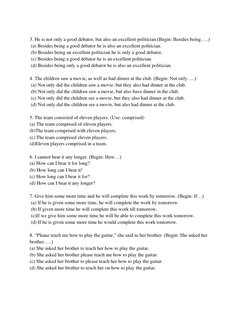 3. He is not only a good debator, but also an excellent politician.(Begin: Besides being…..) 
 (a) Besides being a good