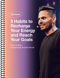 2022 Reset:
5 Habits to
Recharge
Your Energy
and Reach
Your Goals
T h e  5  D a y
C o a c h i n g  E x p e r i e n c e
