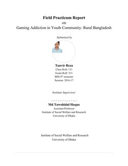 Field Practicum Report
on
Gaming Addiction in Youth Community: Rural Bangladesh
 Submitted by   
Tanvir Reza
Class Roll: 111