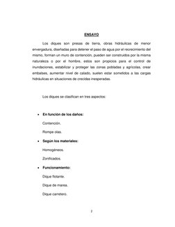 2 
 
ENSAYO 
Los diques son presas de tierra, obras hidráulicas de menor 
envergadura, diseñadas para detener el paso de agua