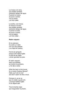 La mosca a la rana,
que estaba sentada
cantando debajo del agua.
Cuando la mosca
se puso a cantar,
vino la araña
y la hizo ca