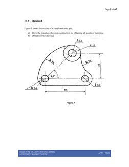 Page 8 of 62
2.1.3
Question 8
Figure 3 shows the outline of a simple machine part. 
a)
Draw the elevation showing constructio