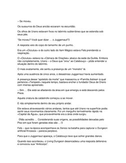 – Se moveu. 
Os sussurros do Deus ancião ecoaram na escuridão. 
Os olhos de Urano estavam fixos no labirinto subterrâneo q