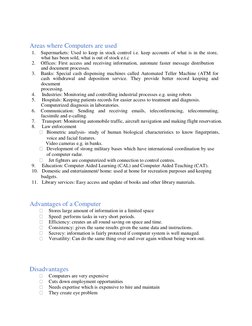 Areas where Computers are used 
1. 
Supermarkets: Used to keep in stock control i.e. keep accounts of what is in the stor