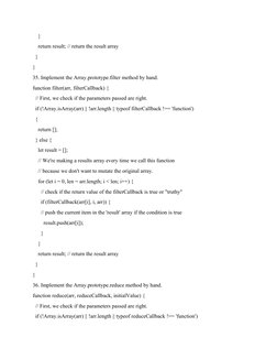 }
    return result; // return the result array
  }
}
35. Implement the Array.prototype.filter method by hand.
function f