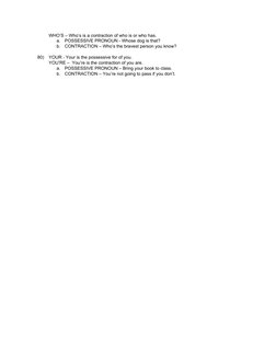 WHO’S – Who’s is a contraction of who is or who has. 
a.
POSSESSIVE PRONOUN - Whose dog is that? 
b.
CONTRACTION – Who’s the