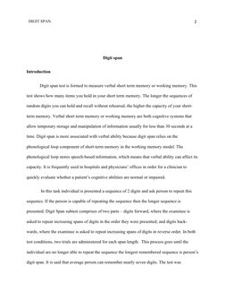 DIGIT SPAN 
2
Digit span
Introduction 
Digit span test is formed to measure verbal short term memory or working memory. This