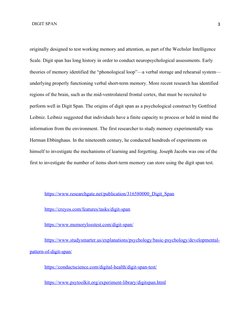 DIGIT SPAN 
3
originally designed to test working memory and attention, as part of the Wechsler Intelligence 
Scale. Digit sp