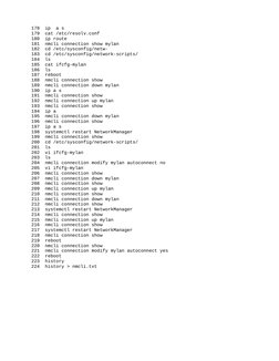 178  ip  a s
  179  cat /etc/resolv.conf 
  180  ip route
  181  nmcli connection show mylan 
  182  cd /etc/sysconfig/netw