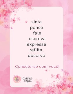sinta
pense
 fale
 escreva
 expresse 
reflita 
observe

 Conecte-se com você!
