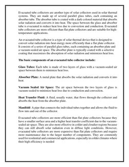 Evacuated tube collectors are another type of solar collectors used in solar thermal 
systems. They are made up of several pa