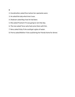 II 
2. Grandmother asked Parul where her spectacles were.  
3. He asked the lady what time it was.  
4. Shabnam asked Raju ho