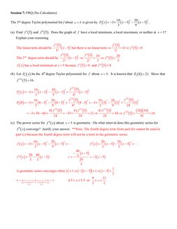 Session 7: FRQ (No Calculators) 
The 3rd degree Taylor polynomial for f about 
 is given by 
.  
(a)  Find 
 and 
.  Does the