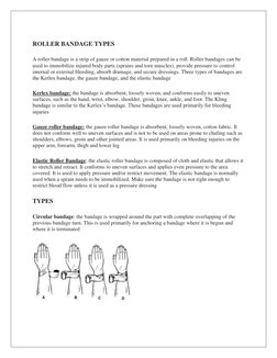 ROLLER BANDAGE TYPES 
A roller bandage is a strip of gauze or cotton material prepared in a roll. Roller bandages can be 
u