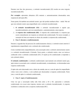 9
Durante esta fase dos processos, o estímulo incondicionado (EI) resulta em uma resposta
incondicionada (RI).
Por  exemplo: