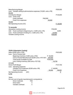 Page 6 of 6
Manufacturing Margin
P200,000
Less: Variable selling & administrative expenses (10,000 units x P8)
80,000
Contrib