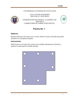 FIME 
UANL
Coordinación General Académica de 
Página
Práctica No. 1
Objetivos:
Realizar mediciones de la pieza con el vernier