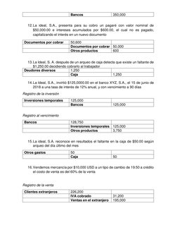Bancos 
350,000 
 
12. La ideal, S.A., presenta para su cobro un pagaré con valor nominal de 
$50,000.00 e intereses acumul