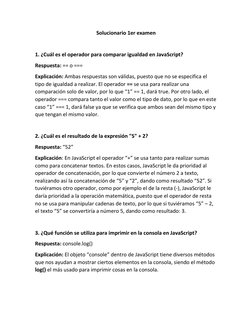 Solucionario 1er examen 
 
1. ¿Cuál es el operador para comparar igualdad en JavaScript? 
Respuesta: == o === 
Explicación: A