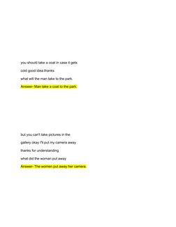 you should take a coat in case it gets
cold good idea thanks
what will the man take to the park.
Answer- Man take a coat to t