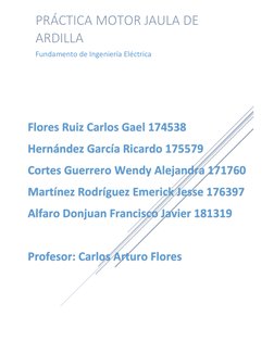 PRÁCTICA MOTOR JAULA DE 
ARDILLA 
Fundamento de Ingeniería Eléctrica  
 
Flores Ruiz Carlos Gael 174538 
Hernández Ga