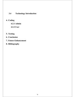 3.4
Technology Introduction
4. Coding
4.2.1 Admin
4.2.2 User
5. Testing
6. Conclusion
7. Future Enhancement
8. Bibliography
V