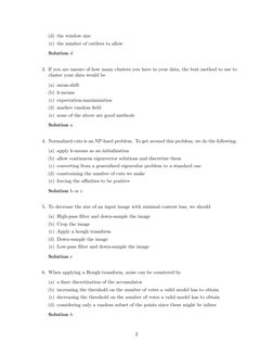 (d) the window size
(e) the number of outliers to allow
Solution d
3. If you are unsure of how many clusters you have in your