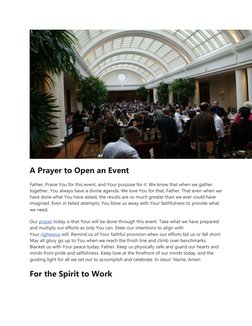 A Prayer to Open an Event
Father, Praise You for this event, and Your purpose for it. We know that when we gather 
together,