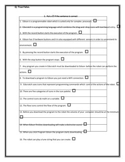 Q: True False.  
1.  Put a  if the sentence is correct  
1.  Edison is a programmable robot which is suited only for complex
