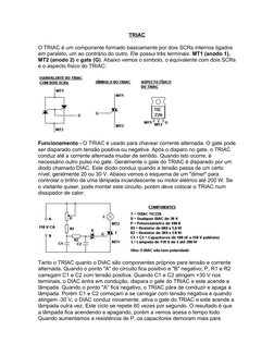 TRIAC
O TRIAC é um componente formado basicamente por dois SCRs internos ligados 
em paralelo, um ao contrário do outro. Ele