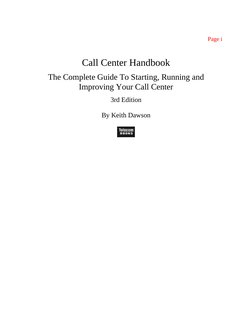 Page i
Call Center Handbook
The Complete Guide To Starting, Running and
Improving Your Call Center
3rd Edition
By Keith Dawso