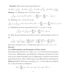 Example: Find a power series representation of :
(a) f(x) =
1
1 −x2
(b) f(x) =
1
1 + x
(c) f(x) =
x2
1 −x2
(d) f(x) =
1
4 + 2
