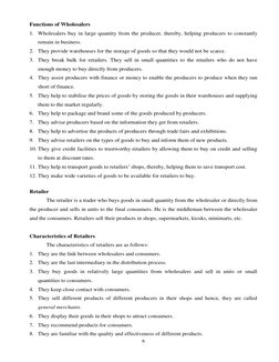 6 
Functions of Wholesalers 
1. Wholesalers buy in large quantity from the producer, thereby, helping producers to consta