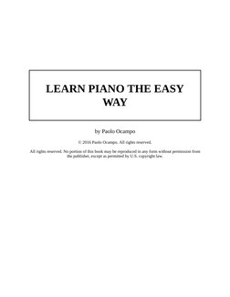 LEARN PIANO THE EASY
WAY
by Paolo Ocampo
© 2016 Paolo Ocampo. All rights reserved.
All rights reserved. No portion of this bo