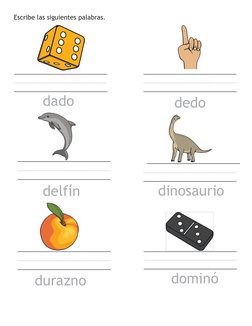 Escribe las siguientes palabras.
dado
delfín
durazno
dedo
dinosaurio
dominó
