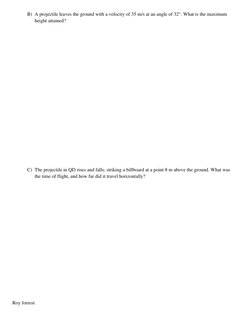 Roy forrest 
 
B) A projectile leaves the ground with a velocity of 35 m/s at an angle of 32°. What is the maximum 
height at