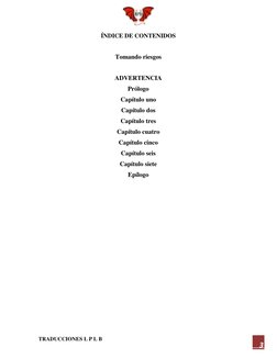 TRADUCCIONES L P L B 
3 
ÍNDICE DE CONTENIDOS 
 
 
 
Tomando riesgos 
 
 
 
ADVERTENCIA 
 
Prólogo 
 
Capítulo uno 
 
Capít