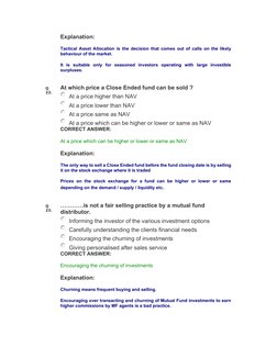Explanation: 
Tactical Asset Allocation is the decision that comes out of calls on the likely 
behaviour of the market. 
It i