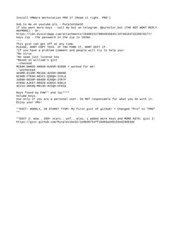 Install VMWare Workstation PRO 17 (Read it right. PRO!)
Sub to me on youtube pls - PurpleVibe32
if you want more keys - call