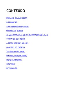 CONTEÚDO 
 
PREFÁCIO DE ALAN SCOTT  
INTRODUÇÃO 
A RECUPERAÇÃO DO CULTO  
O PODER DA PUREZA 
AS QUATRO MARCAS DE UM REFORMADO