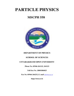 PARTICLE PHYSICS 
                       MSCPH 558 
 
 
DEPARTMENT OF PHYSICS 
SCHOOL OF SCIENCES 
UTTARAKHAND OPEN UNIVERS
