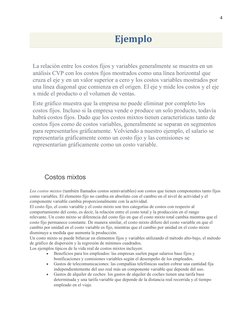 4
Ejemplo
La relación entre los costos fijos y variables generalmente se muestra en un 
análisis CVP con los costos fijos mos