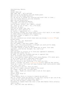 Good Morning, Master.
Panda!
Panda! Wake up!
Hmm, hmm, hmm... He's quitted.
What do we do now Master with the Panda gone?
Who