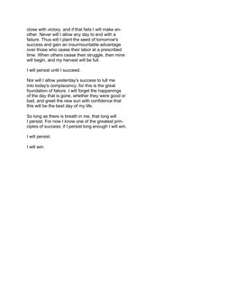 close with victory, and if that fails I will make an-
other. Never will I allow any day to end with a
failure. Thus will I pl