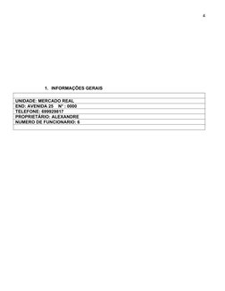 4
1. INFORMAÇÕES GERAIS
UNIDADE: MERCADO REAL
END: AVENIDA 25    N° : 0000
TELEFONE: 699929817
PROPRIETÁRIO: ALEXANDRE 
NUMER