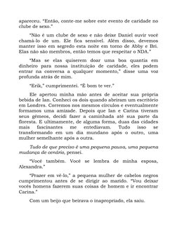 apareceu. “Então, conte-me sobre este evento de caridade no 
clube de sexo.” 
“Não é um clube de sexo e não deixe Daniel