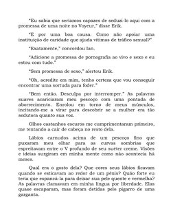 “Eu sabia que seríamos capazes de seduzi-lo aqui com a 
promessa de uma noite no Voyeur,” disse Erik. 
“E por uma boa cau