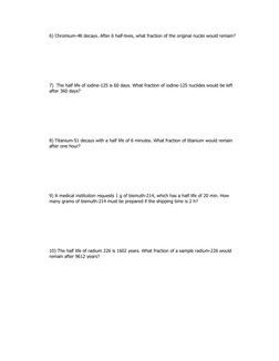 6) Chromium-48 decays. After 6 half-lives, what fraction of the original nuclei would remain?
7)  The half life of iodine-125