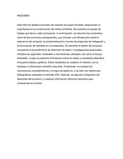 RESUMEN:
 
Este informe detalla el proceso de creación de papel reciclado, destacando su 
importancia en la conservación del