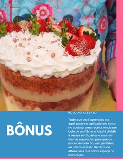 Tudo que você aprendeu ate
aqui, pode ser aplicado em bolos
no acetato, uma receita rende um
bolo de aro 15cm, o ideal é divi